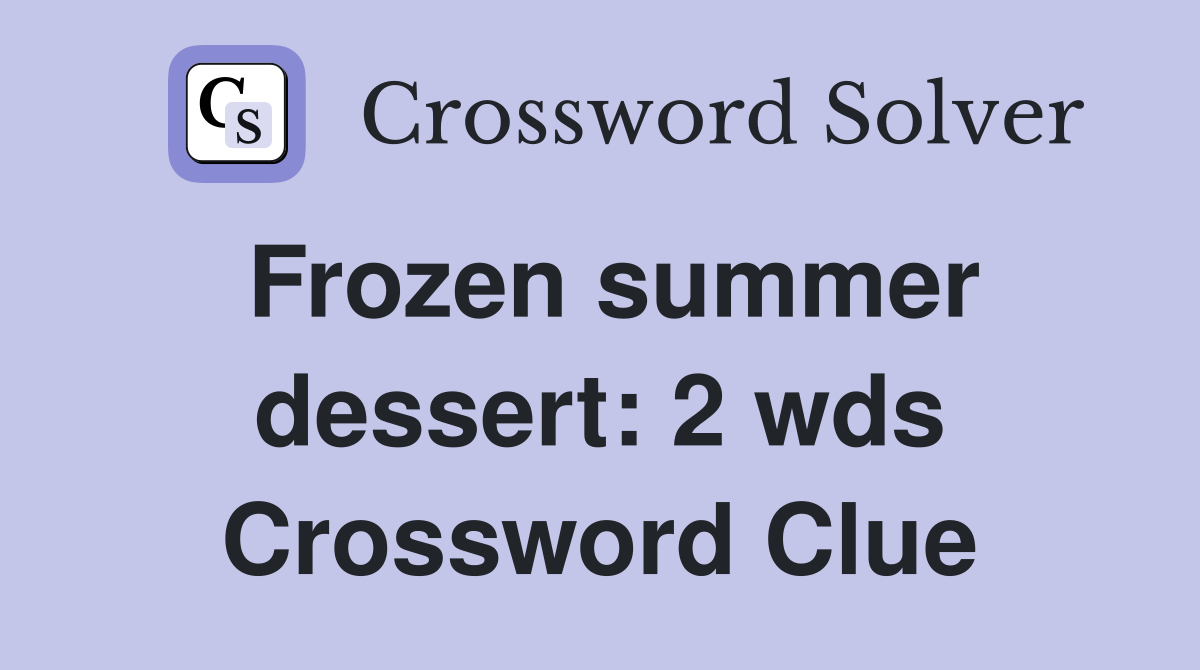 Frozen summer dessert: 2 wds. - Crossword Clue Answers - Crossword Solver